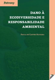 Dano à ecodiversidade e responsabilidade ambiental, Paula De Castro Silveira - PETRONY EDITORES