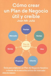 CÓMO CREAR UN PLAN DE NEGOCIO ÚTIL Y CREÍBLE, Joan Mir Juliá - LIBROS DE CABECERA