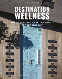 JONGLEZ, Emilie Veyretout - Destination wellness: Our 35 best places in the world to make a pause