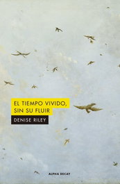 EL TIEMPO VIVIDO SIN SU FLUIR, Denise Riley - ALPHA DECAY