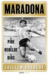 Maradona: el pibe, el rebelde, el dios, Guillem Balagué - LIBROS CUPULA