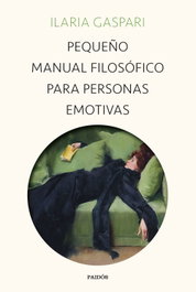Pequeño manual filosófico para personas emotivas, Ilaria Gaspari - PAIDOS