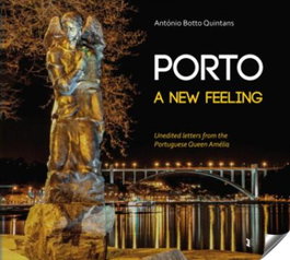 EDIÇOES ESGOTADAS, PORTO A NUEW FEELING: WITH UNPUBLISHED LETTERS OF QUEEN AMELIA, Antonio Botto Quintans - EDIÇOES ESGOTADAS