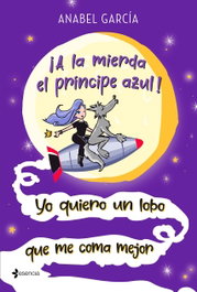 ¡A la mierda el príncipe azul! Yo quiero un lobo que me coma mejor, Anabel García - ESENCIA