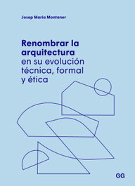 Renombrar la arquitectura en su evolución técnica, formal y ética, Josep Maria Montaner - GUSTAVO GILI