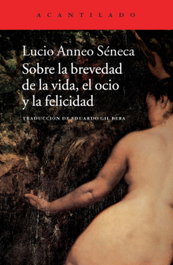 Sobre la brevedad de la vida, el ocio y la felicidad, Lucio Anneo Séneca - ACANTILADO EDITORIAL