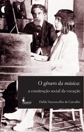O gênero da música: A construção social da vocação, Dalila Vasconcellos de Carvalho - ALAMEDA