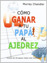 LA CASA DE AJEDREZ Cómo ganar a tu papá al ajedrez