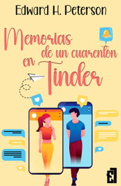 Memorias de un cuarentón en Tinder, Edward H. Peterson - ENTRE LIBROS