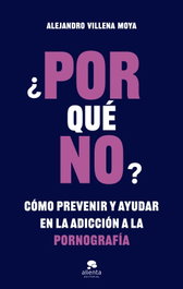 ¿POR QUE NO?:COMO PREVENIR Y AYUDAR ADICCION PORNOGRAFIA, Alejandro Villena Moya - Alienta