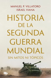 Historia de la Segunda Guerra Mundial sin mitos ni tópicos, Israel Viana/ Manuel P. Villatoro - B de Bolsillo