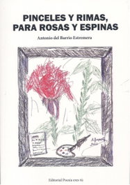 Editorial Poesia Eres Tu, Pinceles y rimas, para rosas y espinas, Antonio Del Barrio Estremera - Editorial Poesia Eres Tu