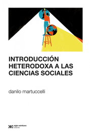 Introducción heterodoxa a las ciencias sociales, Danilo Martuccelli - Siglo XXI
