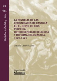 La revuelta de las comunidades de Castilla en el reino de Dios: profecía, heterogeneidad religiosa y reforma, Claudio César Rizzuto - UNIV.SALAMANCA