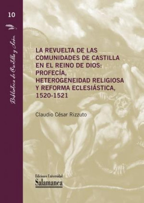 La revuelta de las comunidades de Castilla en el reino de Dios: profecía, heterogeneidad religiosa y reforma, Claudio César Rizzuto - UNIV.SALAMANCA