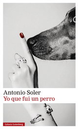 Yo que fui un perro, Antonio Soler - GALAXIA GUTENBERG