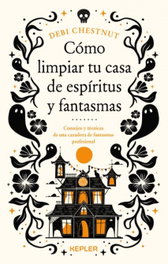Cómo limpiar tu casa de fantasmas y espíritus, Debi Chestnut - KEPLER