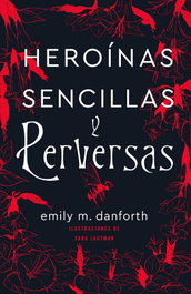 Heroínas sencillas y perversas, Emily M. Danforth - UMBRIEL