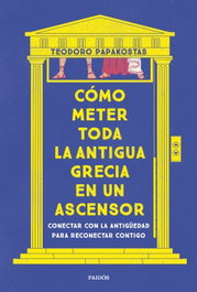 Cómo meter toda la Antigua Grecia en un ascensor, Teodoro Papakostas - PAIDOS
