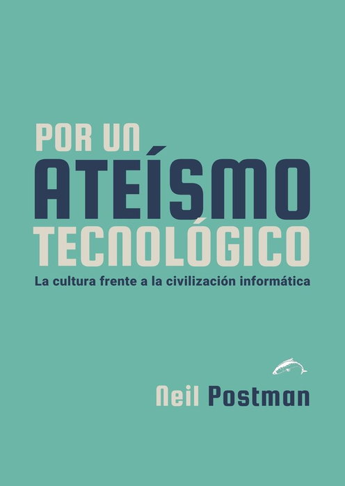 Por un ateísmo tecnológico, Neil Postman - EL SALMON