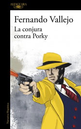 La conjura contra Porky, Fernando Vallejo - ALFAGUARA