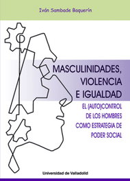 Masculinidades, violencia e igualdad. El autocontrol de los hombres como estrategia del poder social, Carlos Ivan Sambade Baquerin - Univ.Valladolid