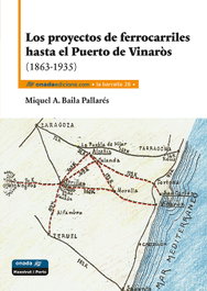 Los proyectos de ferrocarriles hasta el Puerto de Vinaròs (1863-1935), Miquel Àngel Baila Pallarés - ONADA EDICIONS