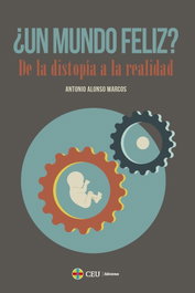 ¿Un mundo feliz? De la distopía a la realidad, Antonio Alonso Marcos - CEU