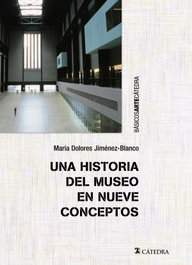 Una historia del museo en nueve conceptos, Maria Dolores Jimenez-Blanco - CATEDRA