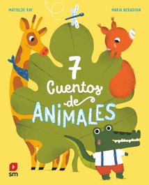 SM, 7 cuentos de animales - Mathilde Ray