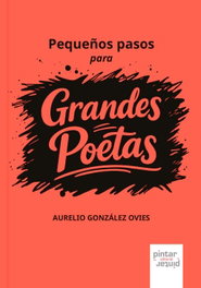 PINTAR PINTAR, Pequeños pasos para grandes poetas, Aurelio González Ovies - PINTAR PINTAR