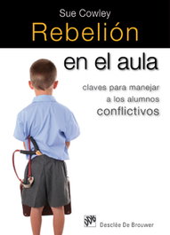 Rebelión en el aula. Claves para manejar a los alumnos conflictivos, Sue Cowley - DESCLEE DE BROUWER