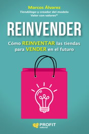 REINVENDER: COMO REINVENTAR LAS TIENDAS PARA VENDER FUTURO, Marcos Álvarez Orozco - PROFIT