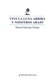Vive la luna arriba y nosotros abajo, Manuel Quiroga Clérigo - BOHODON