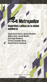 Metropolice. Seguridad y policía en la ciudad neoliberal, Sergio Garcia Garcia, Ignacio Mendiola, Debora Avila Cantos - Traficantes de Sueños