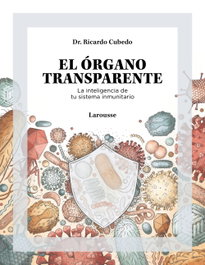 El órgano transparente. La inteligencia de tu sistema inmunitario, Dr. Ricardo Cubedo - LAROUSSE