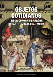 Objetos cotidianos en la Corona de Aragón durante la Baja Edad Media, Luis Almenar Fernández - PRENSAS UNIV.ZARAGOZA