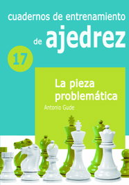 LA CASA DE AJEDREZ Cuaderno de entrenamiento 17 - La pieza problemática, Antonio Gude Fernández - LA CASA DE AJEDREZ