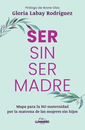 Ser sin ser madre, Gloria Labay Rodríguez - LUNWERG EDITORES