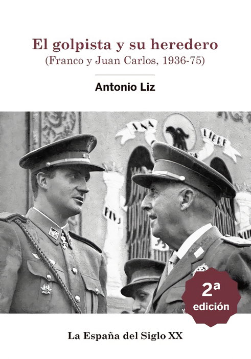 El golpista y su heredero. (Franco y Juan Carlos, 1936-75), Antonio Liz Vazquez - INCIPIT EDITORES