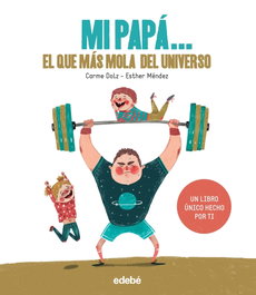 EDEBE, MI PAPA...EL QUE MAS MOLA DEL UNIVERSO.(ALBUMES ILUSTRADOS)