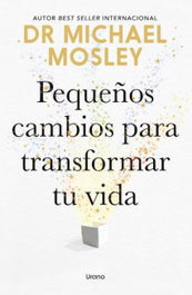 Pequeños cambios para transformar tu vida, Michael Mosley - URANO EDITORIAL