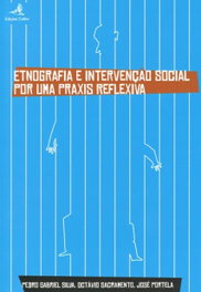Etnografia e Intervenção Social - por uma Praxis Reflexiva, José Portela, Octávio Sacramento, Pedro Gabriel Silva - EDIÇOES COLIBRI
