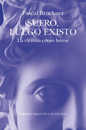 Sufro, luego existo, Pascal Bruckner - SIRUELA