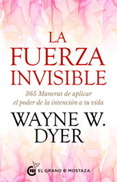 La Fuerza Invisible, Wayne W. Dyer - GRANO MOSTAZA