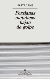 Persianas metálicas bajan de golpe, Marta Sanz - ANAGRAMA