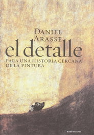 ABADA EDITORES, El detalle. Para una historia cercana de la pintura - Daniel Arasse
