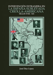 Intervención extranjera en la España sublevada criolla-americana (Siglo XVIII-XIX), José Díaz López - PUNTO DIDOT