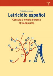Letricidio español: Censura y novela durante el franquismo, Fernando Larraz Elorriaga - TREA EDICIONES