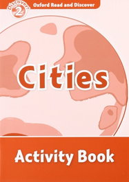 OXFORD UNIVERSITY PRESS Oxford Read & Discover. Level 2. Cities: Activity Book
